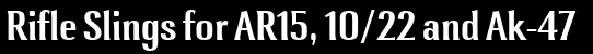 Rifle Slings for AR15, 10/22 and Ak-47